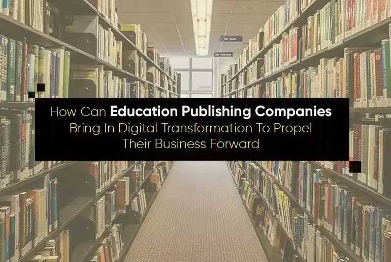 How Can Education Publishing Companies Bring In Digital Transformation To Propel Their Business Forward-thumb